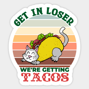 Get in Loser, We're Getting Tacos - cat Sticker